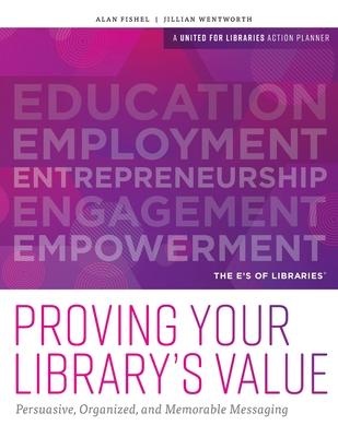 Proving Your Library's Value: Persuasive, Organized, and Memorable Messaging