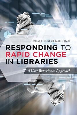 Responding to Rapid Change in Libraries: A User Experience Approach