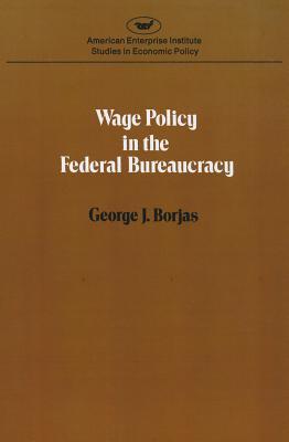 Wage policy in the Federal bureaucracy (Studies in economic policy)