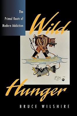 Wild Hunger: The Primal Roots of Modern Addiction