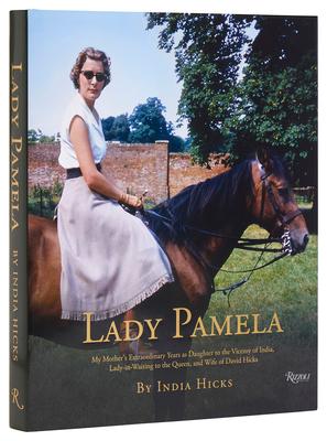 Lady Pamela: My Mother's Extraordinary Years as Daughter to the Viceroy of India, Lady-In-Waiting to the Queen, and Wife of David H