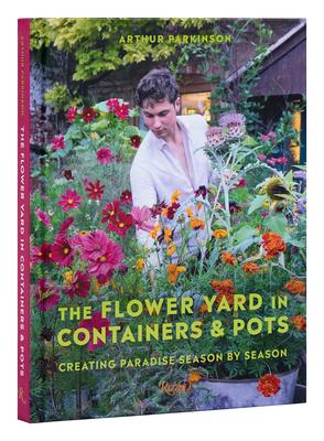 The Flower Yard in Containers & Pots: Creating Paradise Season by Season