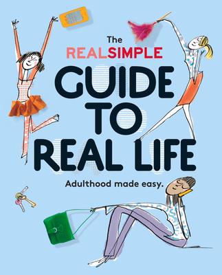 The Real Simple Guide to Real Life: Adulthood Made Easy