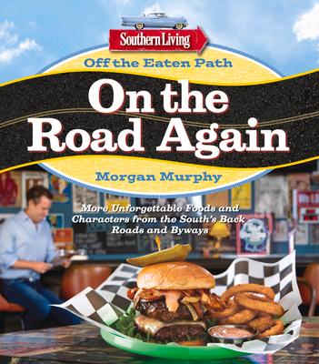 Southern Living Off the Eaten Path: On the Road Again: More Unforgettable Foods and Characters from the South's Back Roads and Byways