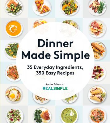 Dinner Made Simple: 35 Everyday Ingredients, 350 Easy Recipes