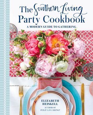 The Southern Living Party Cookbook: A Modern Guide to Gathering