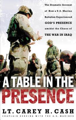 A Table in the Presence: The Dramatic Account of How a U.S. Marine Battalion Experienced God's Presence Amidst the Chaos of the War in Iraq