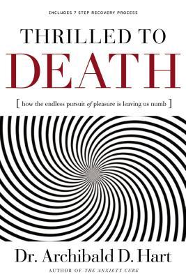 Thrilled to Death: How the Endless Pursuit of Pleasure Is Leaving Us Numb