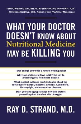 What Your Doctor Doesn't Know about Nutritional Medicine May Be Killing You