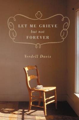 Let Me Grieve, But Not Forever: A Journey Out of the Darkness of Loss