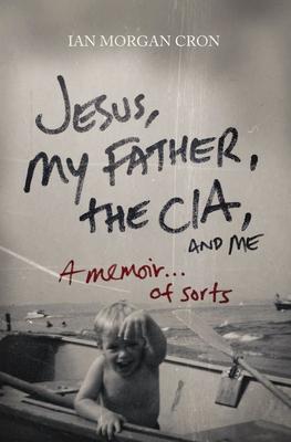 Jesus, My Father, the Cia, and Me: A Memoir. . . of Sorts