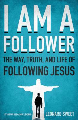 I Am a Follower: The Way, Truth, and Life of Following Jesus