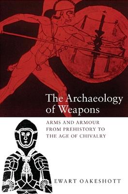 The Archaeology of Weapons: Arms and Armour from Prehistory to the Age of Chivalry