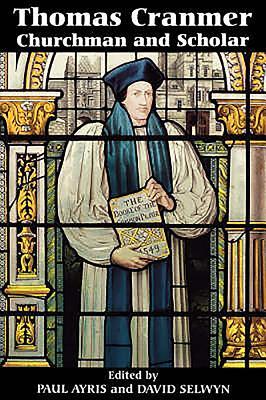 Thomas Cranmer: Churchman and Scholar