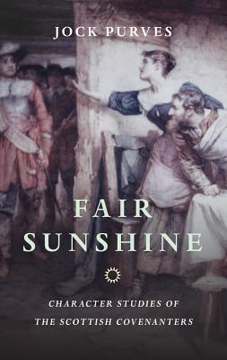 Fair Sunshine: Character Studies of the Scottish Covenanters