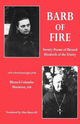 Barb of Fire: Twenty Poems of Blessed Elizabeth of the Trinity with Selected Passages from Blessed Columba Marmion, Osb