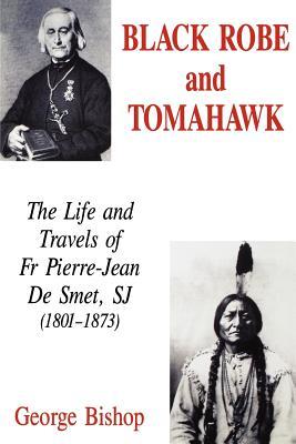 Black Robe and Tomahawk: The Life and Travels of Fr Pierre-Jean De Smet, SJ (1801-1873)