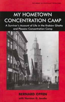 My Hometown Concentration Camp: A Survivor's Account of Life in the Krakow Ghetto and Plaszow Concentration Camp