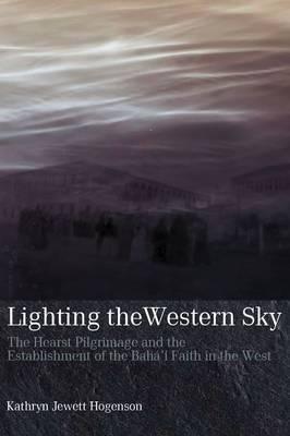 Lighting the Western Sky: The Hearst Pilgrimage & Establishment of the Baha'i Faith in the West