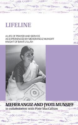 LIFELINE A life of prayer and service as experienced by Meherangiz Munsiff, Knight of Bah'u'llh