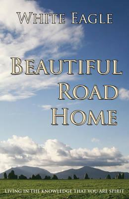 Beautiful Road Home: Living in the Knowledge That You Are Spirit