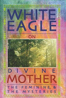 White Eagle on Divine Mother, the Feminine & the Mysteries