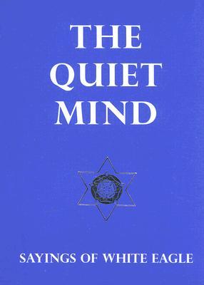 The Quiet Mind: Sayings of White Eagle