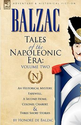 Tales of the Napoleonic Era: 2-An Historical Mystery, Farewell, a Second Home, Colonel Chabert and Three Short Stories