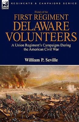 History of the First Regiment, Delaware Volunteers: A Union Regiment's Campaigns During the American Civil War