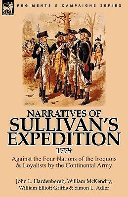 Narratives of Sullivan's Expedition, 1779: Against the Four Nations of the Iroquois & Loyalists by the Continental Army