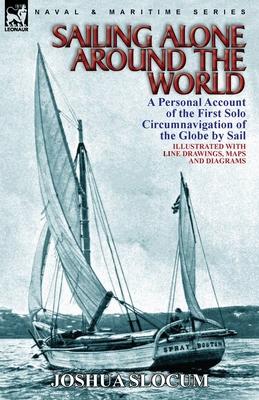 Sailing Alone Around the World: a Personal Account of the First Solo Circumnavigation of the Globe by Sail