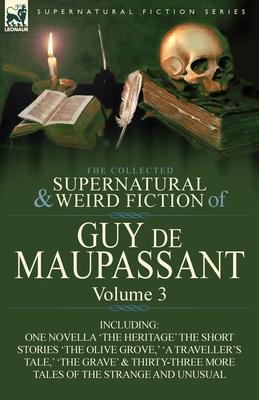 The Collected Supernatural and Weird Fiction of Guy de Maupassant: Volume 3-Including One Novella 'The Heritage' and Thirty-Six Short Stories of the S Subscription