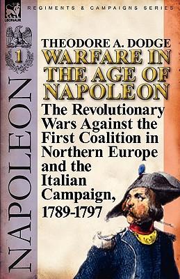 Warfare in the Age of Napoleon-Volume 1: the Revolutionary Wars Against the First Coalition in Northern Europe and the Italian Campaign, 1789-1797