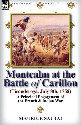 Montcalm at the Battle of Carillon (Ticonderoga) (July 8th, 1758): A Principal Engagement of the French & Indian War