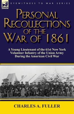 Personal Recollections of the War of 1861: a Young Lieutenant of the 61st New York Volunteer Infantry of the Union Army During the American Civil War