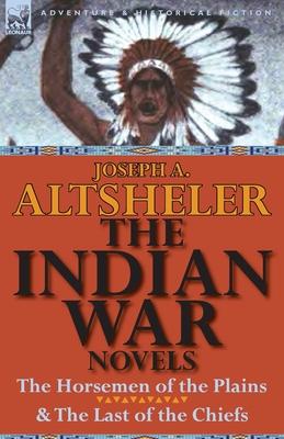 The Indian War Novels: The Horsemen of the Plains & the Last of the Chiefs