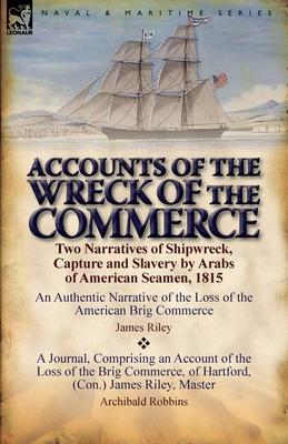 Accounts of the Wreck of the Commerce: Two Narratives of Shipwreck, Capture and Slavery by Arabs of American Seamen, 1815