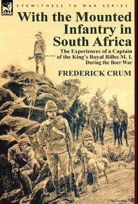 With the Mounted Infantry in South Africa: The Experiences of a Captain of the King's Royal Rifles M. I. During the Boer War