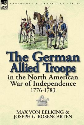 The German Allied Troops in the North American War of Independence, 1776-1783