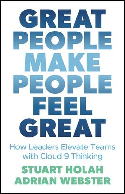 Great People Make People Feel Great: How Leaders Elevate Teams with Cloud 9 Thinking