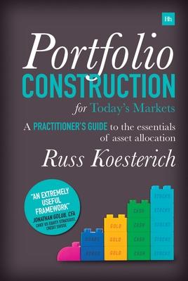 Portfolio Construction for Today's Markets: A Practitioner's Guide to the Essentials of Asset Allocation