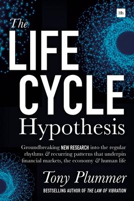 The Life Cycle Hypothesis: Groundbreaking New Research Into the Regular Rhythms and Recurring Patterns That Underpin Financial Markets, the Econo