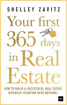 Your First 365 Days in Real Estate: How to Build a Successful Real Estate Business (Starting with Nothing)