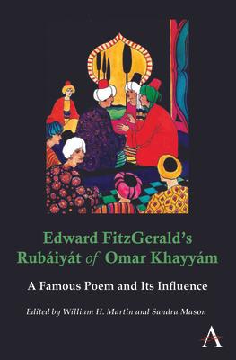 Edward Fitzgerald's Rubiyt of Omar Khayym: A Famous Poem and Its Influence