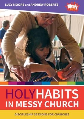 Holy Habits in Messy Church: Discipleship sessions for churches