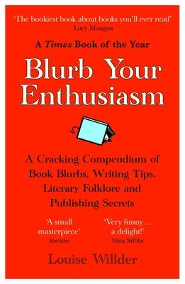 Blurb Your Enthusiasm: A Cracking Compendium of Book Blurbs, Writing Tips, Literary Folklore and Publishing Secrets