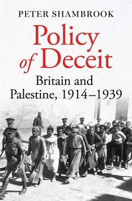 Policy of Deceit: Britain and Palestine, 1914-1939