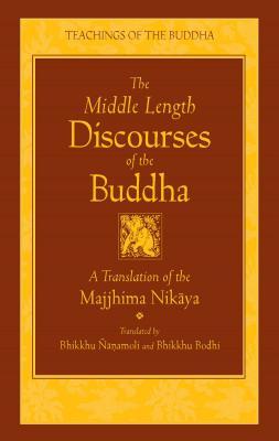 The Middle Length Discourses of the Buddha: A Translation of the Majjhima Nikaya