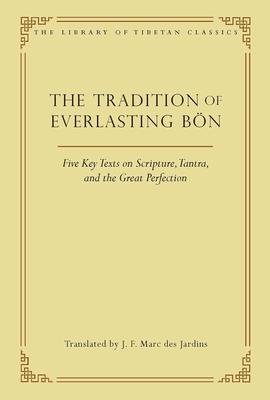 The Tradition of Everlasting Bn: Five Key Texts on Scripture, Tantra, and the Great Perfection