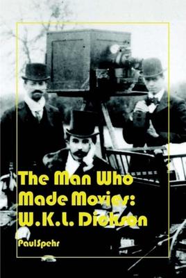 The Man Who Made Movies: W.K.L. Dickson